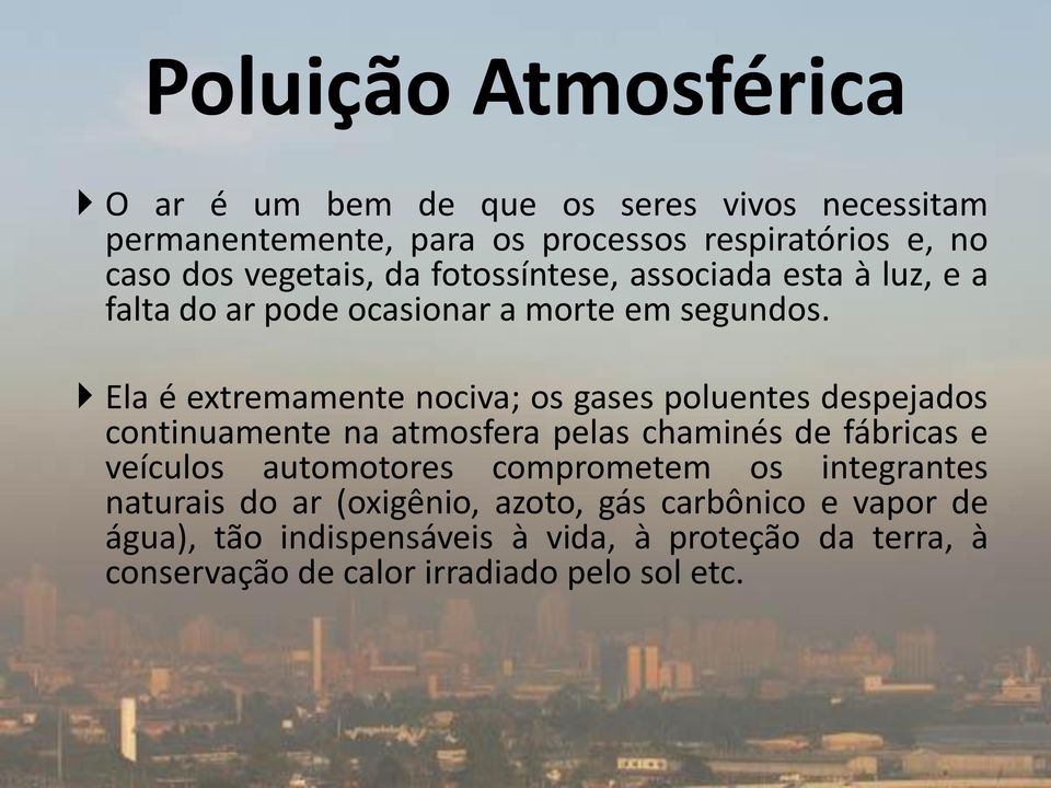 Ela é extremamente nociva; os gases poluentes despejados continuamente na atmosfera pelas chaminés de fábricas e veículos automotores