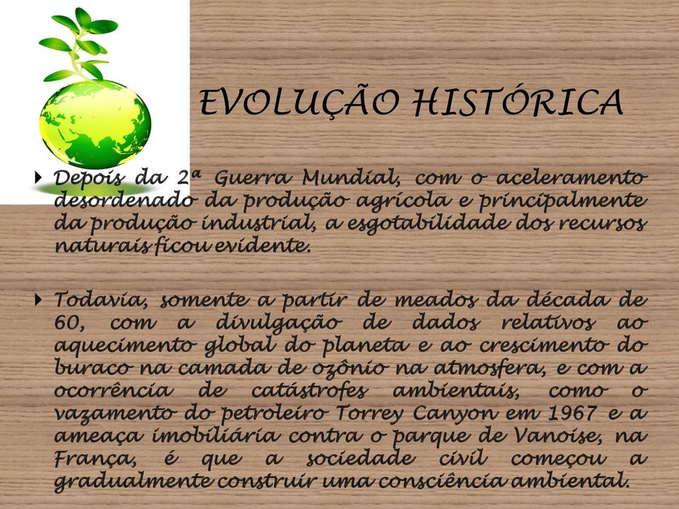 Todavia, somente a partir de meados da década de 60, com a divulgação de dados relativos ao aquecimento global do planeta e ao crescimento do buraco na