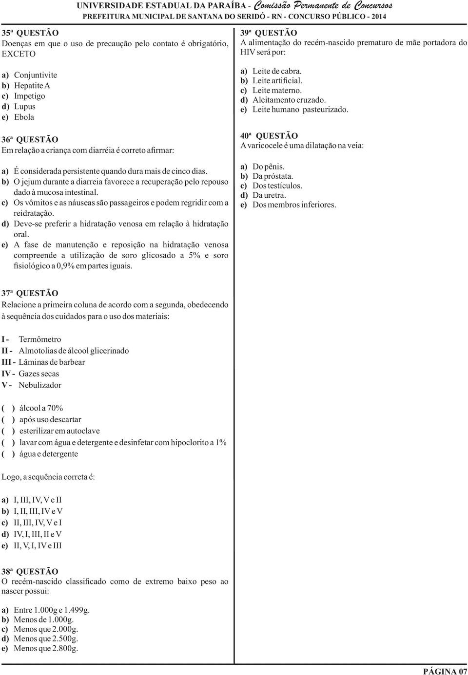 c) Os vômitos e as náuseas são passageiros e podem regridir com a reidratação. d) Deve-se preferir a hidratação venosa em relação à hidratação oral.