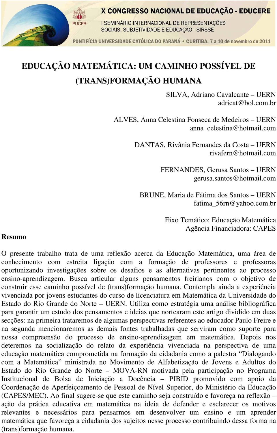 Temático: Educação Matemática Agência Financiadora: CAPES O presente trabalho trata de uma reflexão acerca da Educação Matemática, uma área de conhecimento com estreita ligação com a formação de