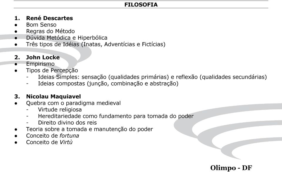 John Locke Empirismo Tipos de Percepção - Ideias Simples: sensação (qualidades primárias) e reflexão (qualidades secundárias) - Ideias