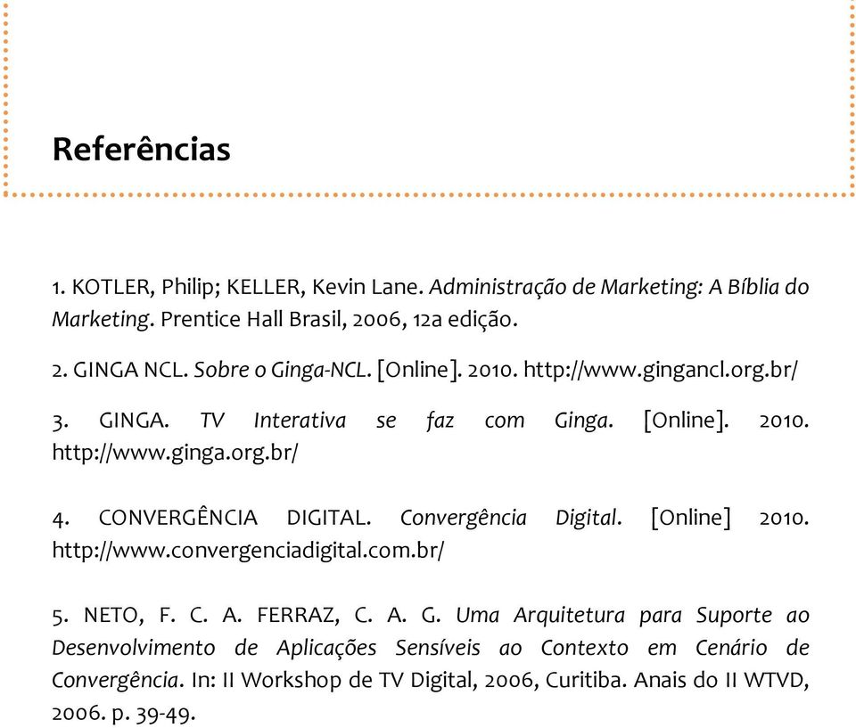 CONVERGÊNCIA DIGITAL. Convergência Digital. [Online] 2010. http://www.convergenciadigital.com.br/ 5. NETO, F. C. A. FERRAZ, C. A. G.