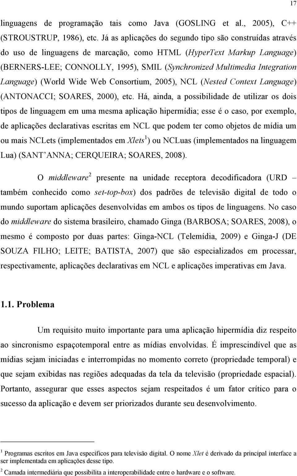 Integration Language) (World Wide Web Consortium, 2005), NCL (Nested Context Language) (ANTONACCI; SOARES, 2000), etc.