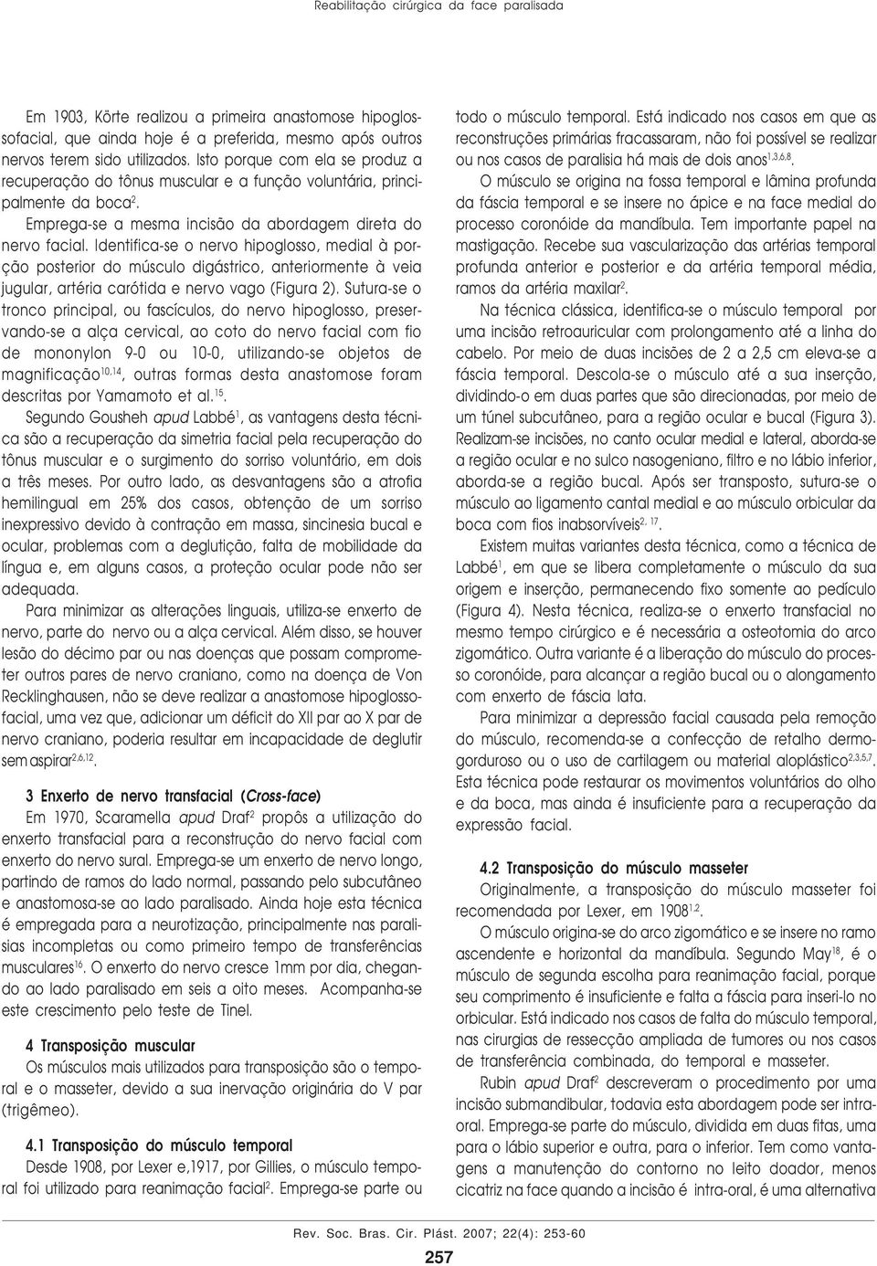 Identifica-se o nervo hipoglosso, medial à porção posterior do músculo digástrico, anteriormente à veia jugular, artéria carótida e nervo vago (Figura 2).