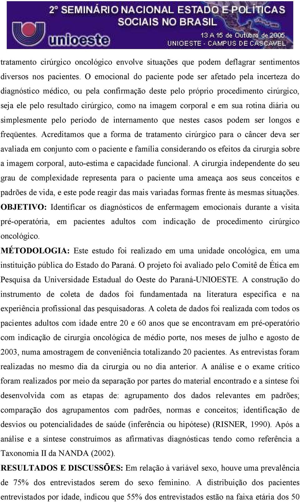 corporal e em sua rotina diária ou simplesmente pelo período de internamento que nestes casos podem ser longos e freqüentes.