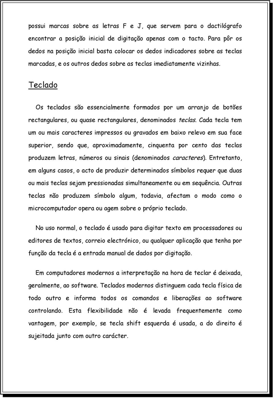 Teclado Os teclados são essencialmente formados por um arranjo de botões rectangulares, ou quase rectangulares, denominados teclas.