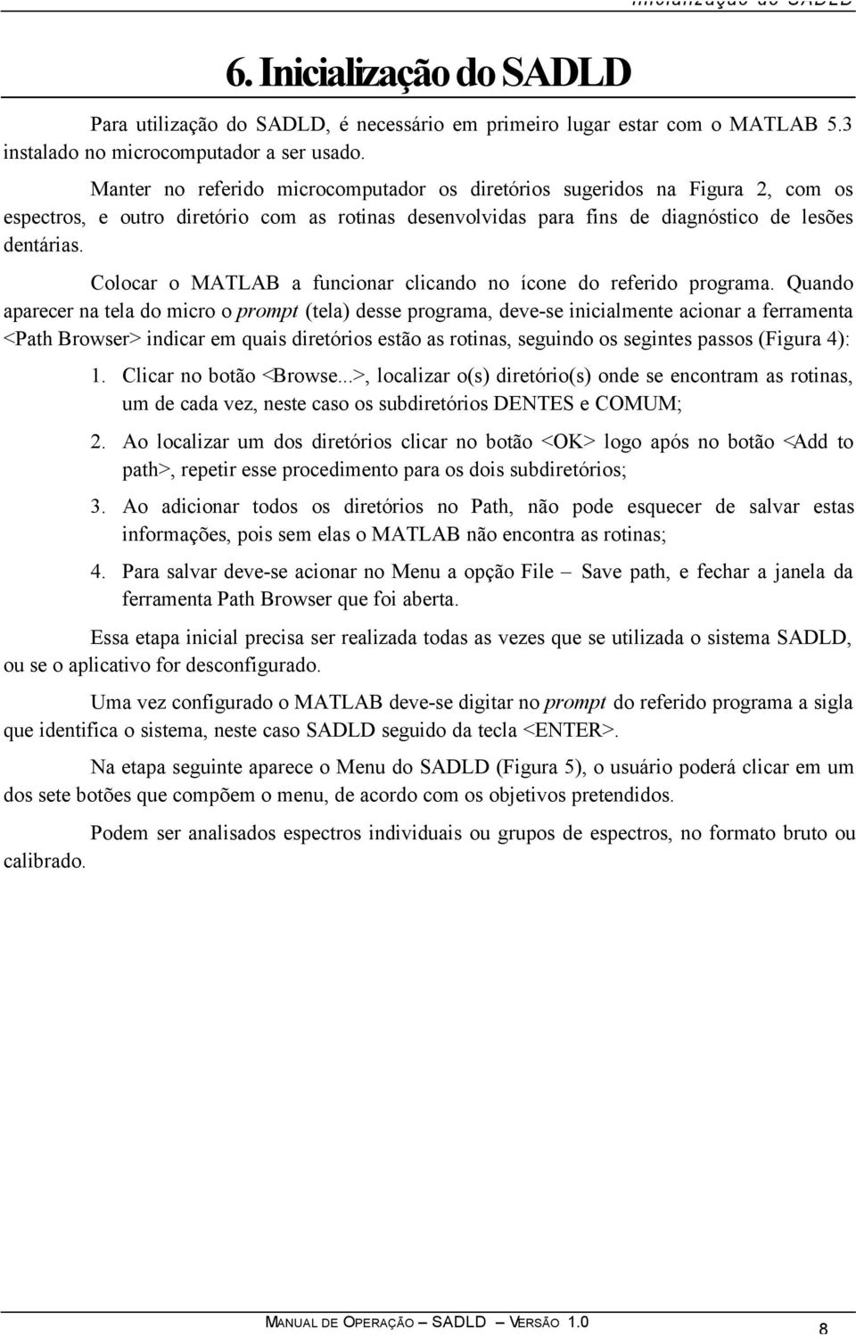 Colocar o MATLAB a funcionar clicando no ícone do referido programa.