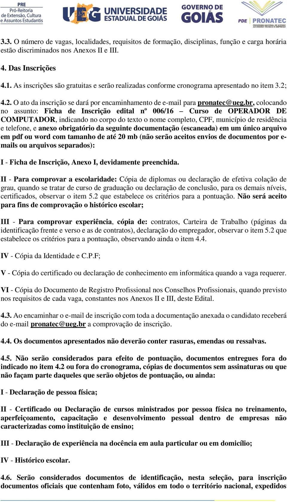 br, colocando no assunto: Ficha de Inscrição edital nº 006/16 Curso de OPERADOR DE COMPUTADOR, indicando no corpo do texto o nome completo, CPF, município de residência e telefone, e anexo