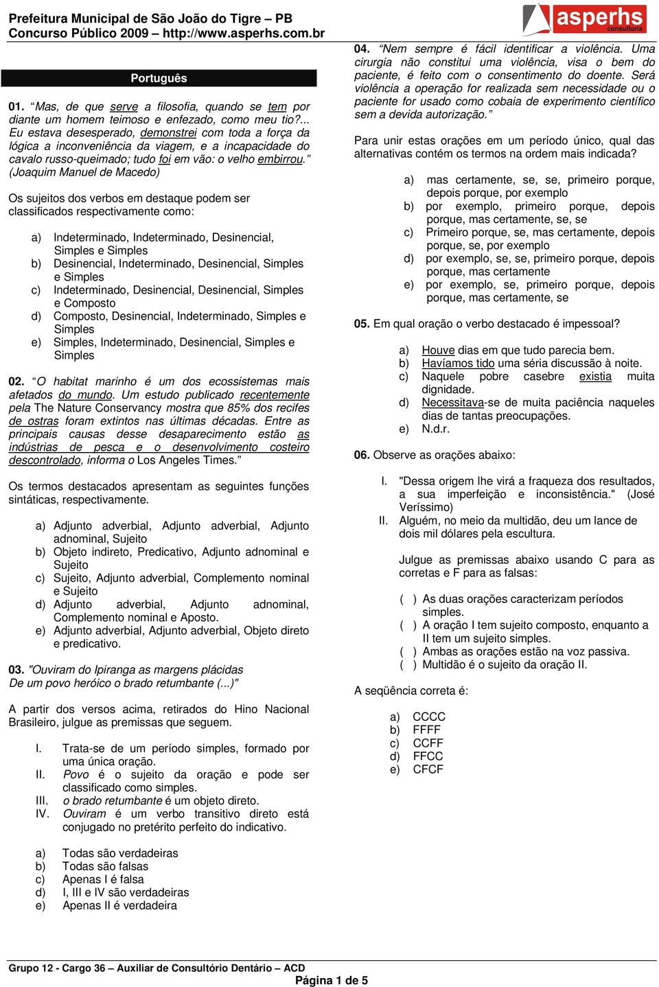 (Joaquim Manuel de Macedo) Os sujeitos dos verbos em destaque podem ser classificados respectivamente como: a) Indeterminado, Indeterminado, Desinencial, Simples e Simples b) Desinencial,