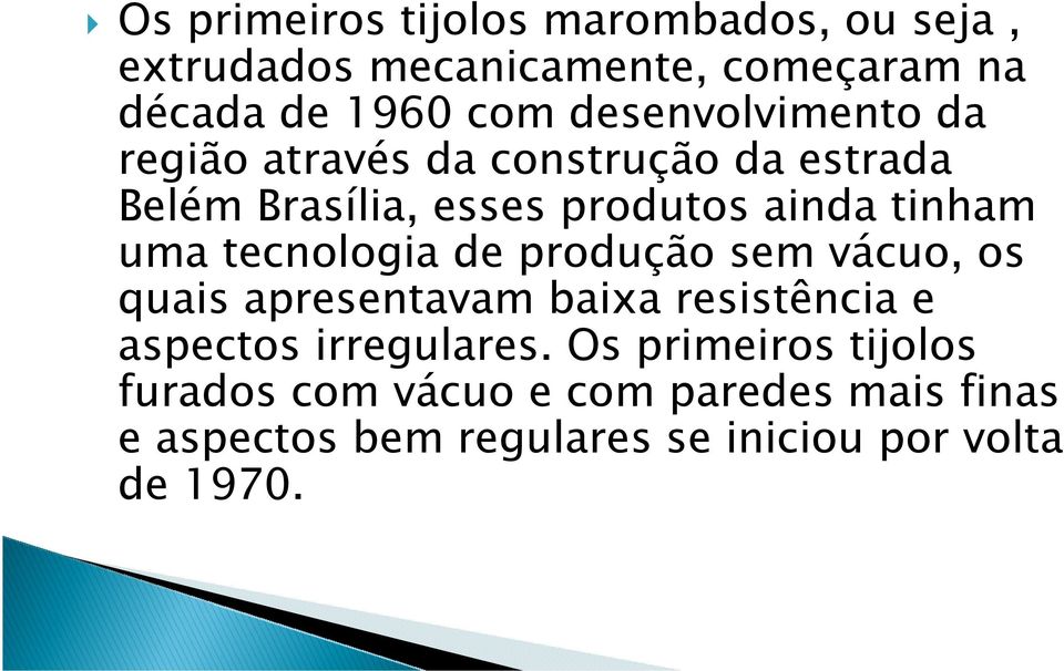 uma tecnologia de produção sem vácuo, os quais apresentavam baixa resistência e aspectos irregulares.