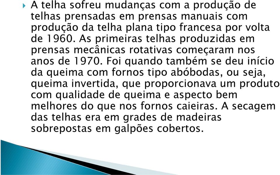 Foi quando também se deu início da queima com fornos tipo abóbodas, ou seja, queima invertida, que proporcionava um produto