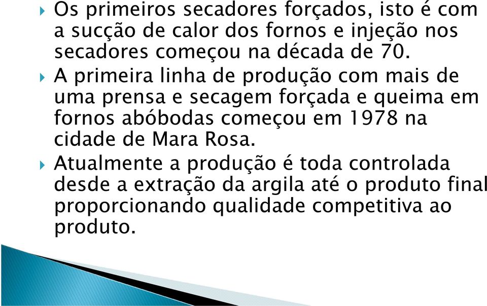 A primeira linha de produção com mais de uma prensa e secagem forçada e queima em fornos abóbodas