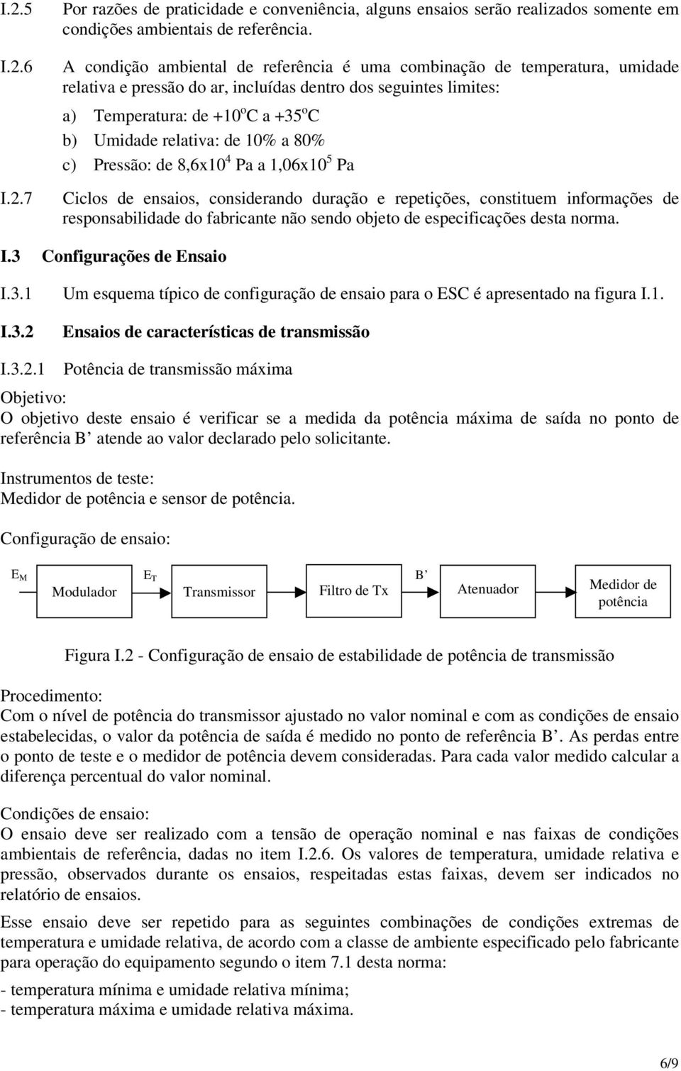 de 10% a 80% c) Pressão: de 8,6x10 4 Pa a 1,06x10 5 Pa Ciclos de ensaios, considerando duração e repetições, constituem informações de responsabilidade do fabricante não sendo objeto de