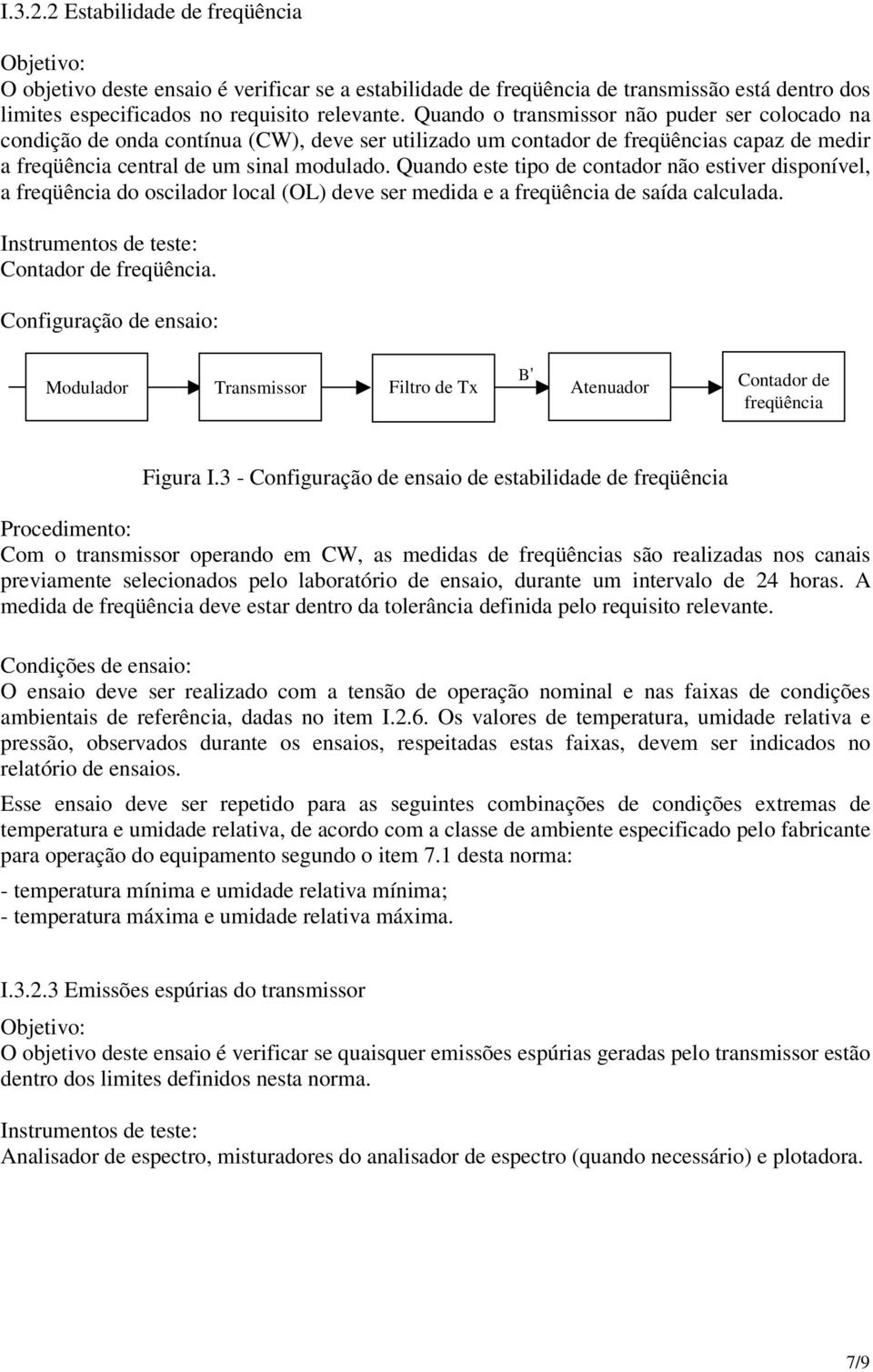 Quando este tipo de contador não estiver disponível, a freqüência do oscilador local (OL) deve ser medida e a freqüência de saída calculada. Instrumentos de teste: Contador de freqüência.