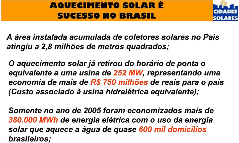 mais de R$ 750 milhões de reais para o país (Custo associado à usina hidrelétrica equivalente); Somente no ano de 2005 foram