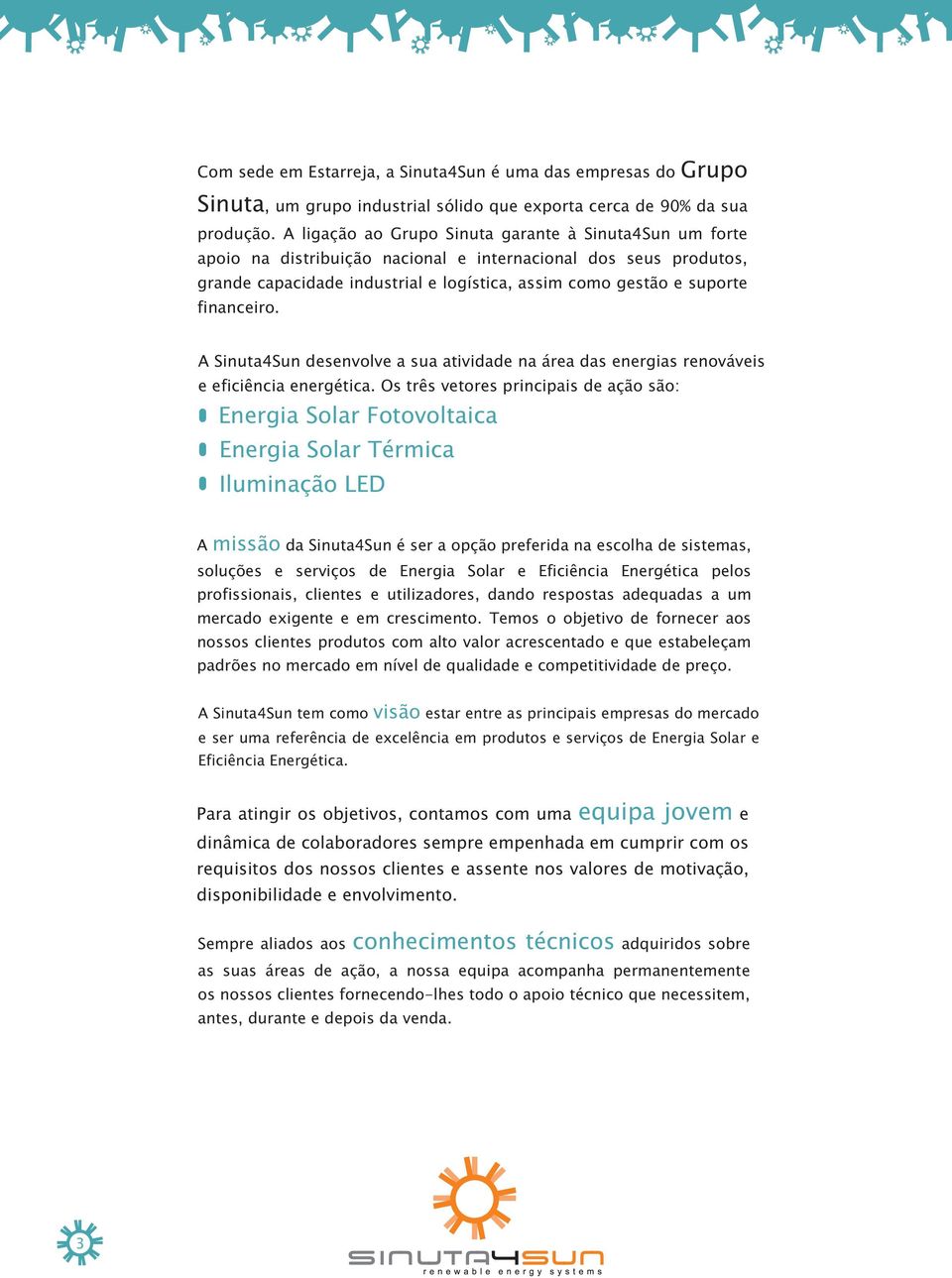 financeiro. A Sinuta4Sun desenvolve a sua atividade na área das energias renováveis e eficiência energética.