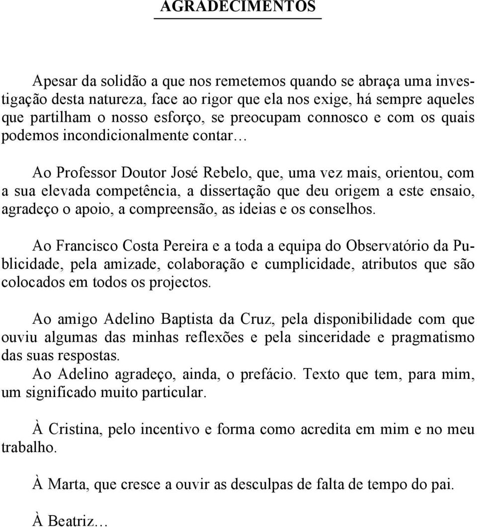 agradeço o apoio, a compreensão, as ideias e os conselhos.