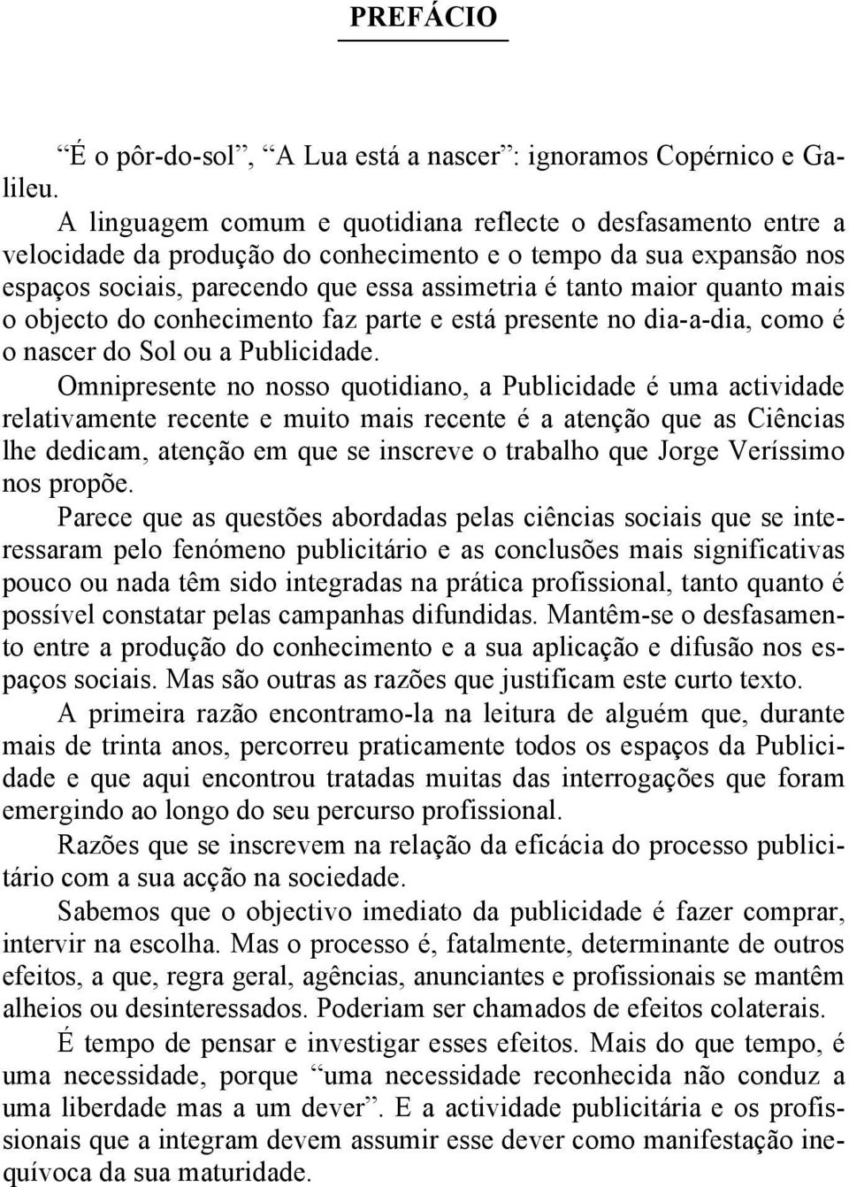 mais o objecto do conhecimento faz parte e está presente no dia-a-dia, como é o nascer do Sol ou a Publicidade.