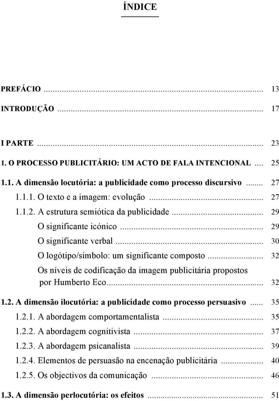 .. 32 Os níveis de codificação da imagem publicitária propostos por Humberto Eco... 32 1.2. A dimensão ilocutória: a publicidade como processo persuasivo... 35 1.2.1. A abordagem comportamentalista.