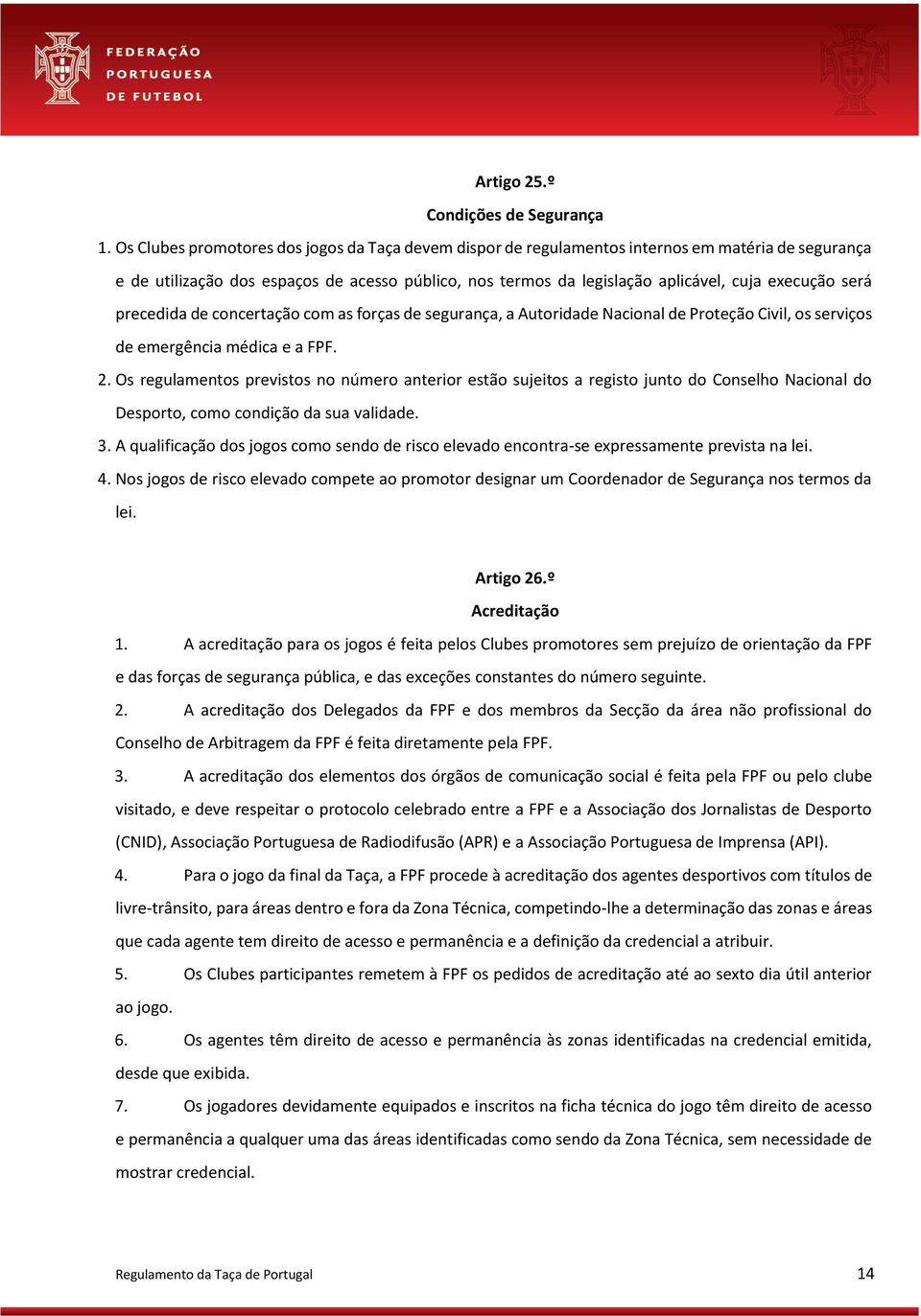 será precedida de concertação com as forças de segurança, a Autoridade Nacional de Proteção Civil, os serviços de emergência médica e a FPF. 2.