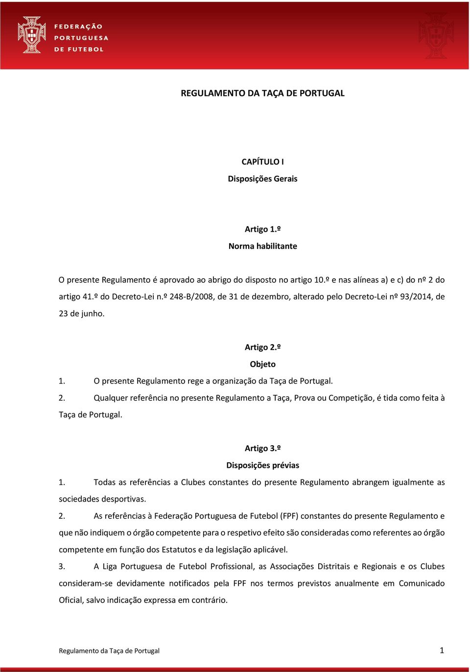 O presente Regulamento rege a organização da Taça de Portugal. 2. Qualquer referência no presente Regulamento a Taça, Prova ou Competição, é tida como feita à Taça de Portugal. Artigo 3.