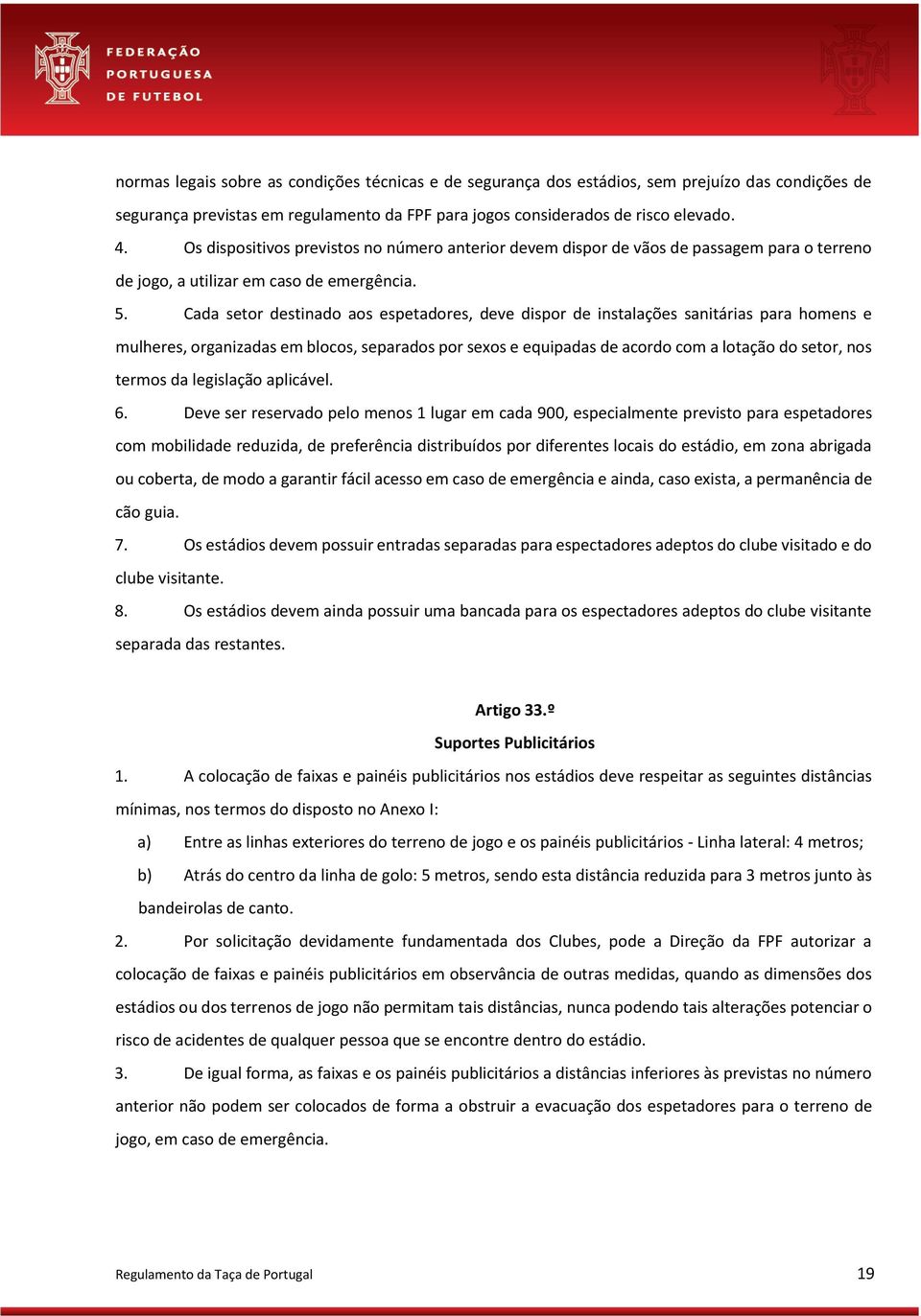 Cada setor destinado aos espetadores, deve dispor de instalações sanitárias para homens e mulheres, organizadas em blocos, separados por sexos e equipadas de acordo com a lotação do setor, nos termos