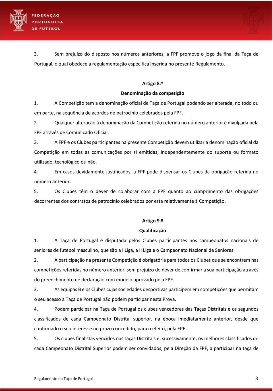 Qualquer alteração à denominação da Competição referida no número anterior é divulgada pela FPF através de Comunicado Oficial. 3.