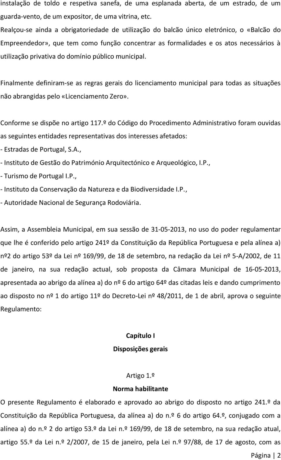 domínio público municipal. Finalmente definiram-se as regras gerais do licenciamento municipal para todas as situações não abrangidas pelo «Licenciamento Zero». Conforme se dispõe no artigo 117.