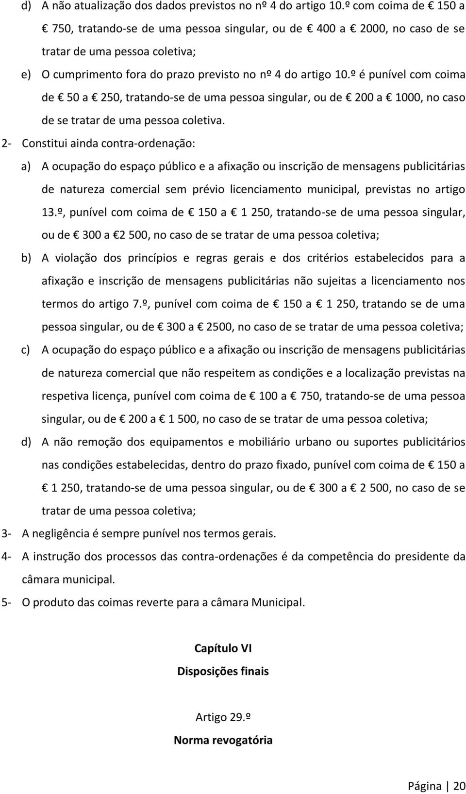 º é punível com coima de 50 a 250, tratando-se de uma pessoa singular, ou de 200 a 1000, no caso de se tratar de uma pessoa coletiva.