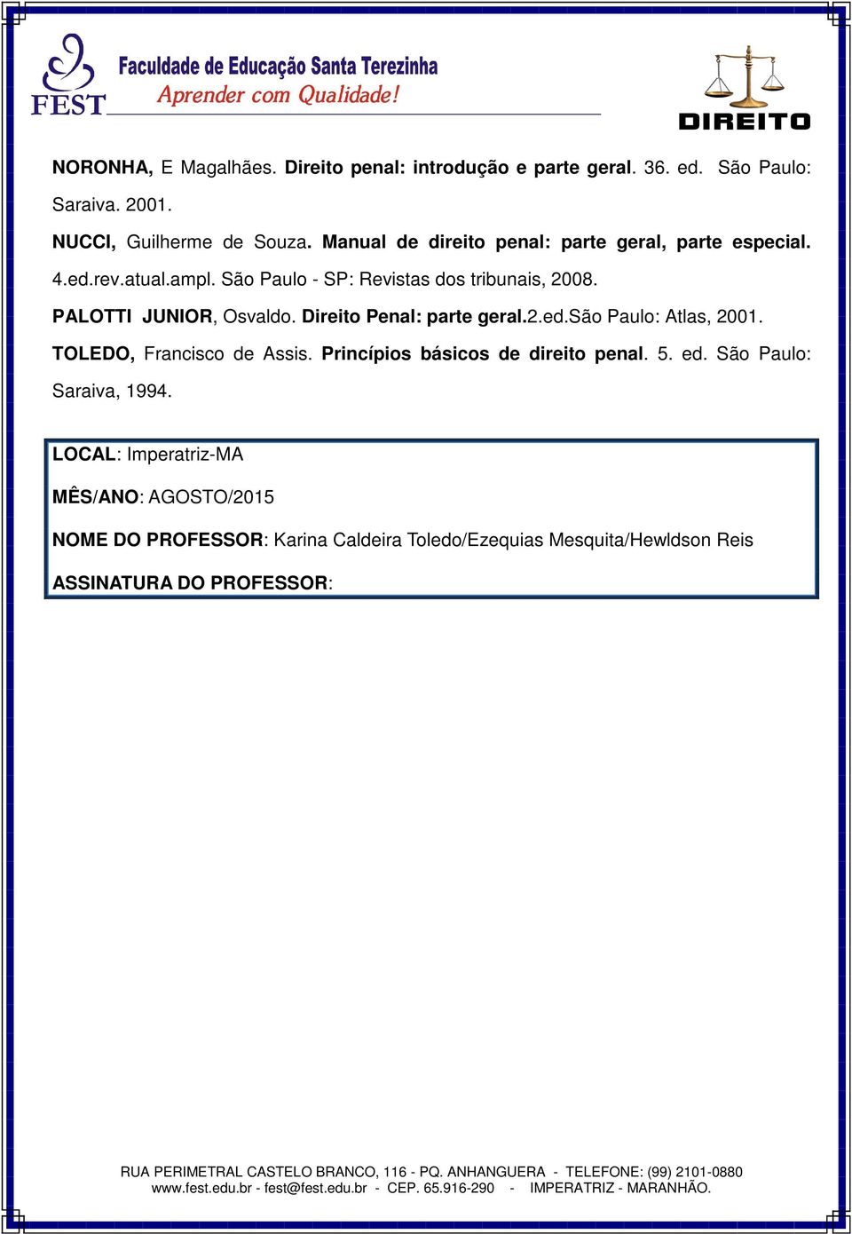 PALOTTI JUNIOR, Osvaldo. Direito Penal: parte geral.2.ed.são Paulo: Atlas, 2001. TOLEDO, Francisco de Assis.