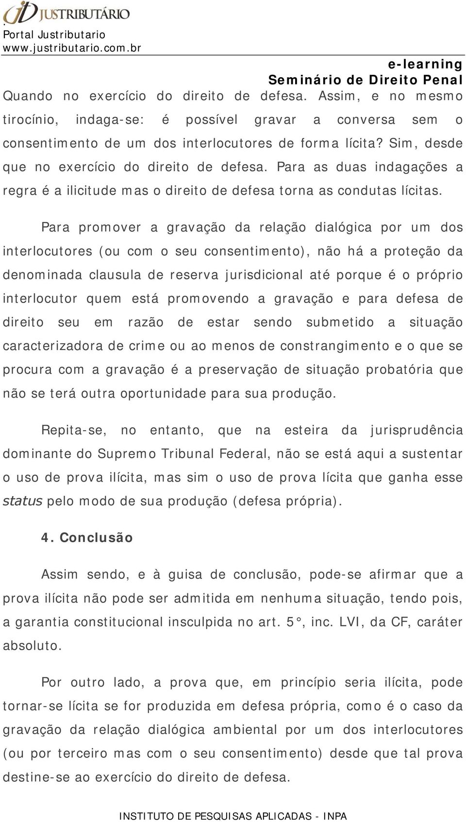 Para promover a gravação da relação dialógica por um dos interlocutores (ou com o seu consentimento), não há a proteção da denominada clausula de reserva jurisdicional até porque é o próprio