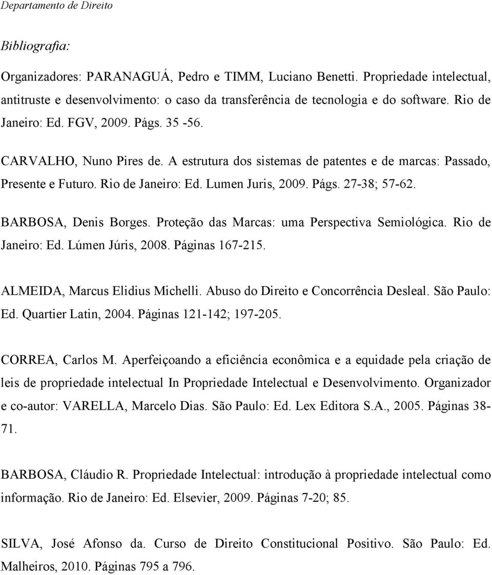 BARBOSA, Denis Borges. Proteção das Marcas: uma Perspectiva Semiológica. Rio de Janeiro: Ed. Lúmen Júris, 2008. Páginas 167-215. ALMEIDA, Marcus Elidius Michelli.