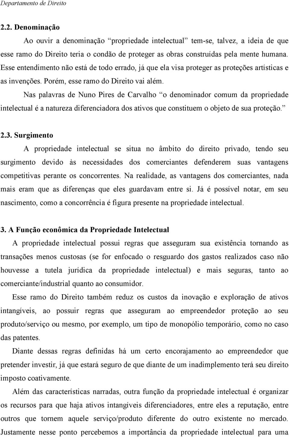 Nas palavras de Nuno Pires de Carvalho o denominador comum da propriedade intelectual é a natureza diferenciadora dos ativos que constituem o objeto de sua proteção. 2.3.