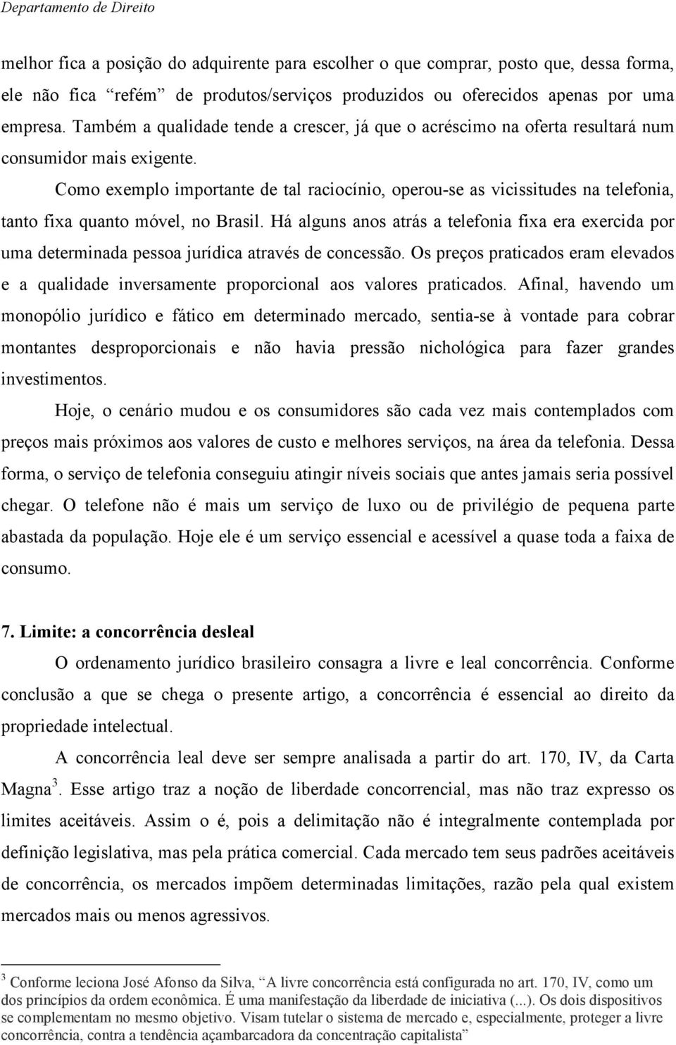 Como exemplo importante de tal raciocínio, operou-se as vicissitudes na telefonia, tanto fixa quanto móvel, no Brasil.