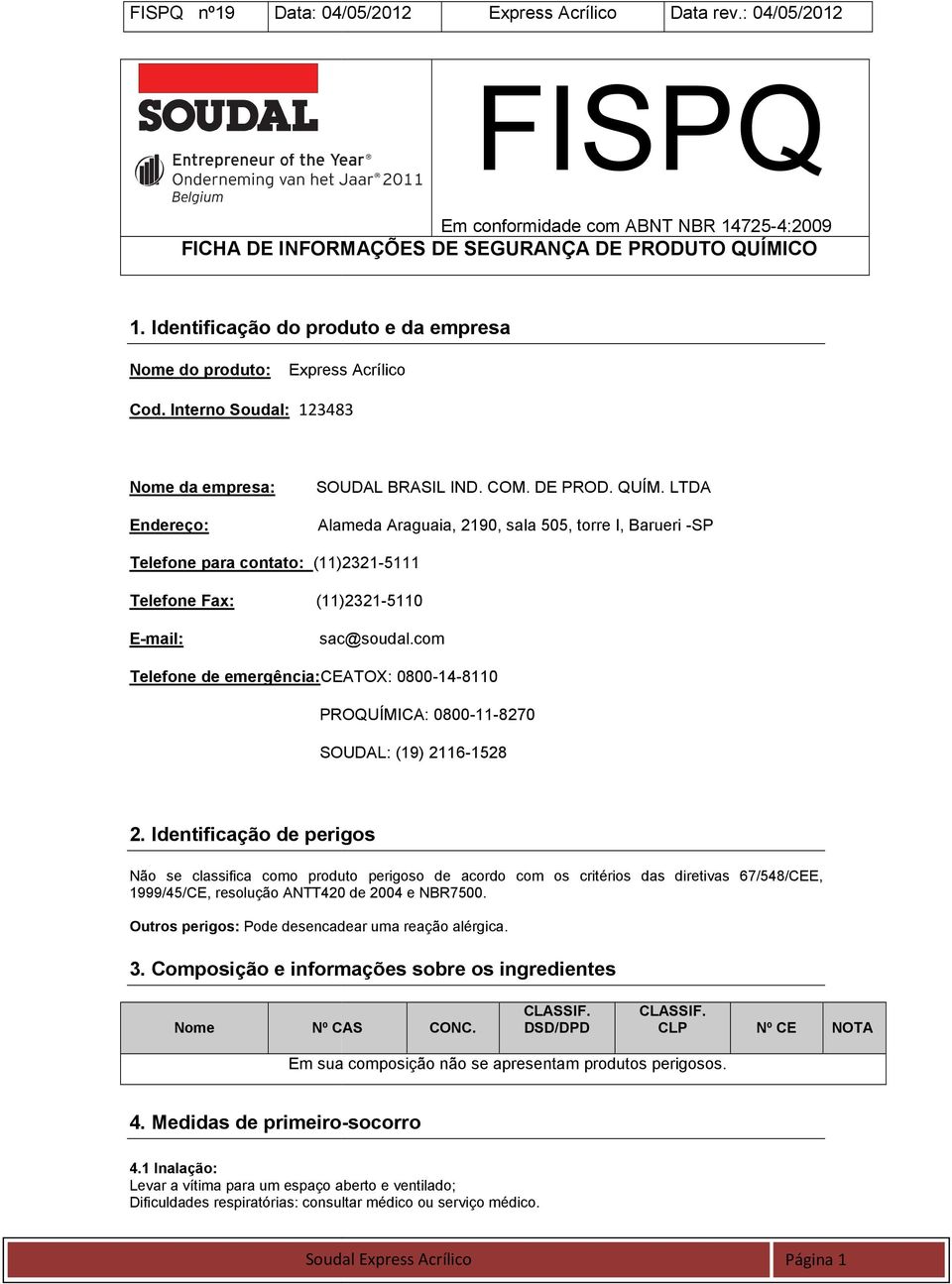 LTDA Alameda Araguaia, 2190, sala 505, torre I, Barueri -SP Telefone para contato: (11)2321-5111 Telefone Fax: (11)2321-5110 E-mail: sac@soudal.