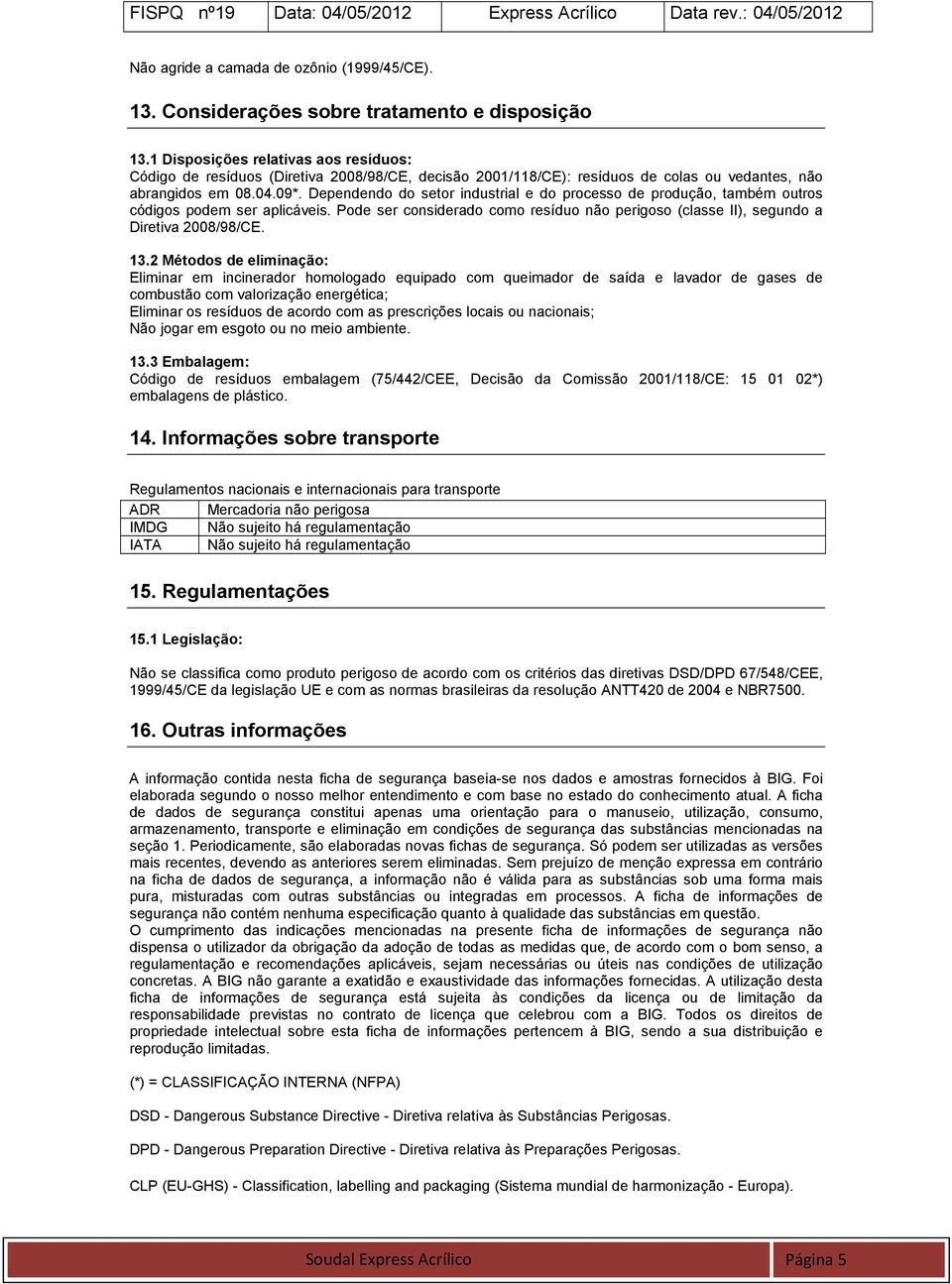 Dependendo do setor industrial e do processo de produção, também outros códigos podem ser aplicáveis. Pode ser considerado como resíduo não perigoso (classe II), segundo a Diretiva 2008/98/CE. 13.