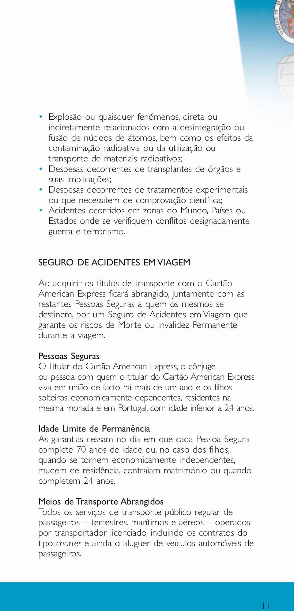 ocorridos em zonas do Mundo, Países ou Estados onde se verifiquem conflitos designadamente guerra e terrorismo.