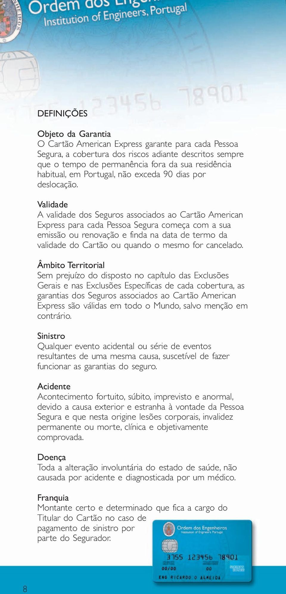 Validade A validade dos Seguros associados ao Cartão American Express para cada Pessoa Segura começa com a sua emissão ou renovação e finda na data de termo da validade do Cartão ou quando o mesmo