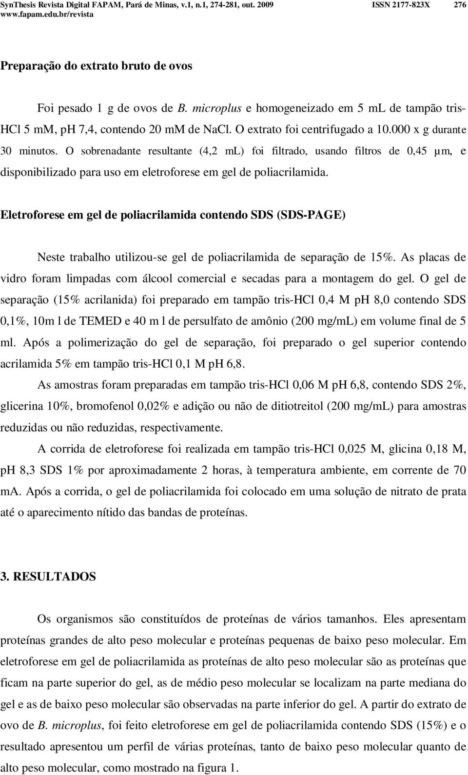 Eletroforese em gel de poliacrilamida contendo SDS (SDS-PAGE) Neste trabalho utilizou-se gel de poliacrilamida de separação de 15%.