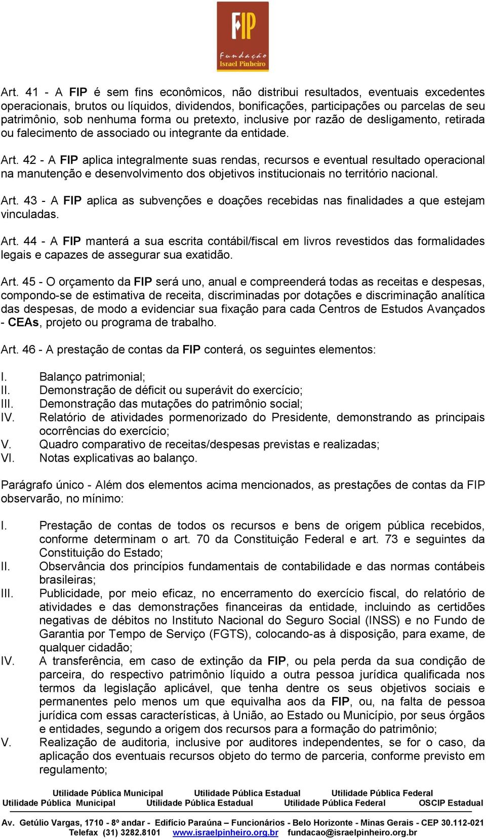 42 - A FIP aplica integralmente suas rendas, recursos e eventual resultado operacional na manutenção e desenvolvimento dos objetivos institucionais no território nacional. Art.