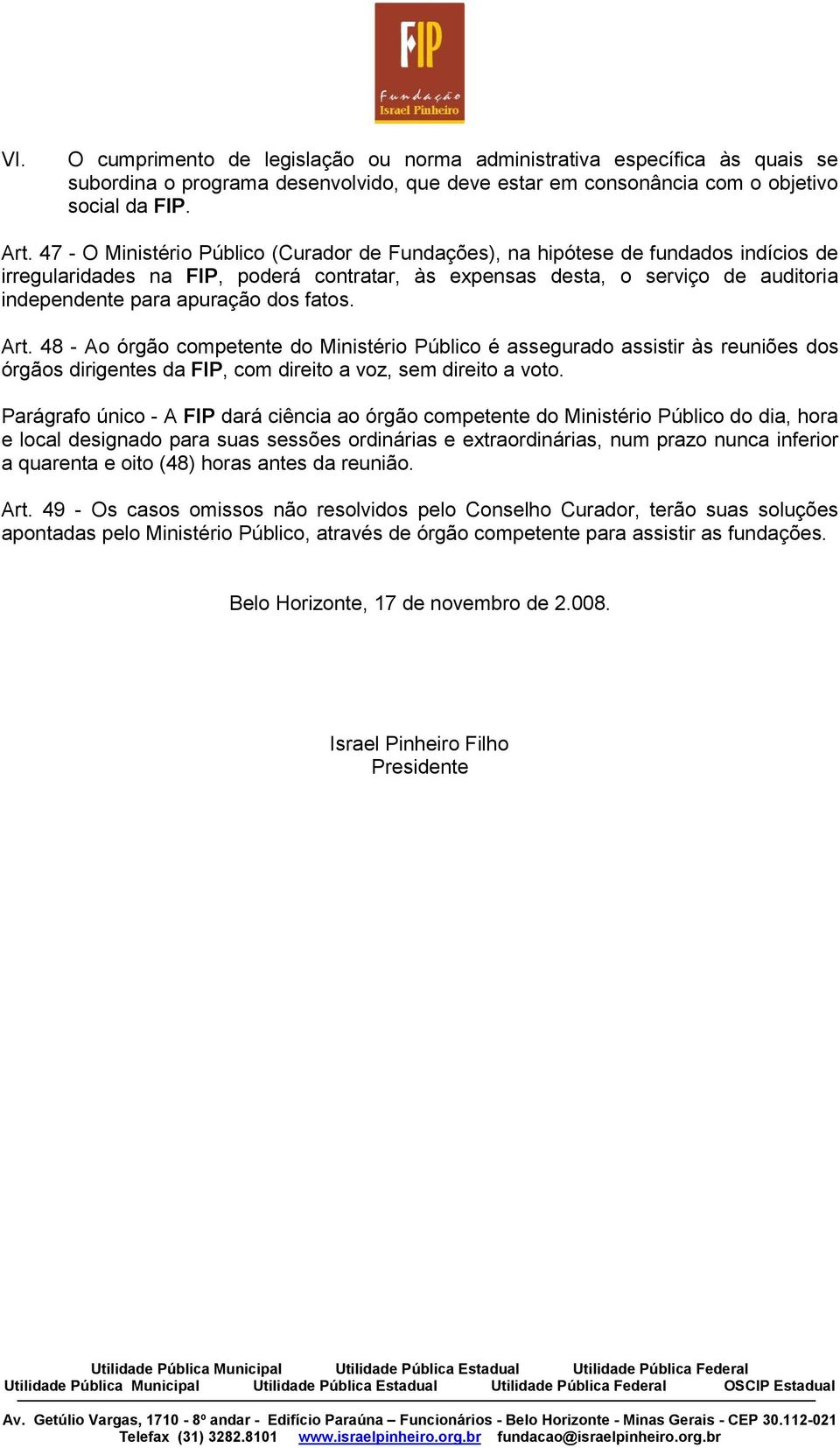 dos fatos. Art. 48 - Ao órgão competente do Ministério Público é assegurado assistir às reuniões dos órgãos dirigentes da FIP, com direito a voz, sem direito a voto.