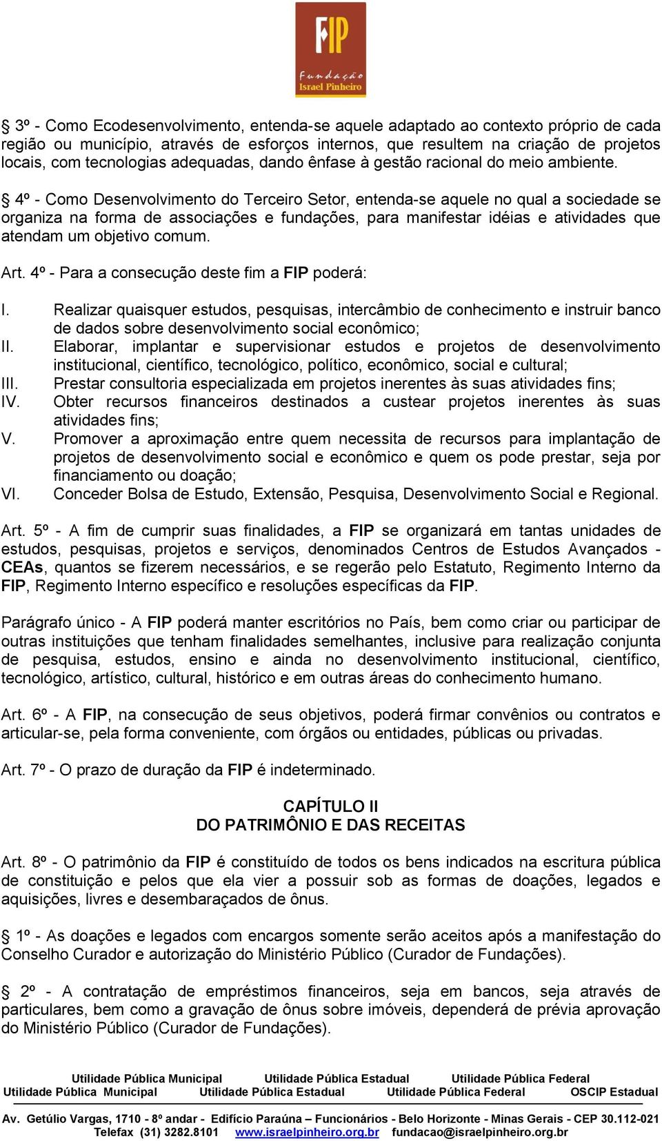 4º - Como Desenvolvimento do Terceiro Setor, entenda-se aquele no qual a sociedade se organiza na forma de associações e fundações, para manifestar idéias e atividades que atendam um objetivo comum.