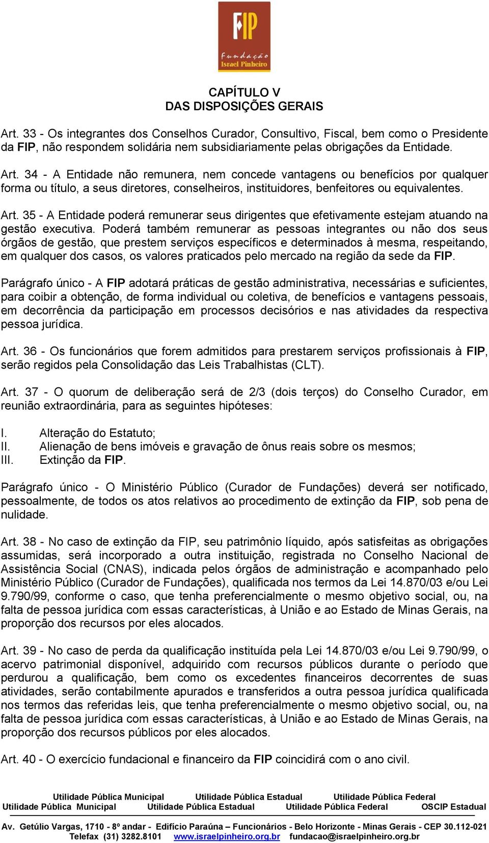 34 - A Entidade não remunera, nem concede vantagens ou benefícios por qualquer forma ou título, a seus diretores, conselheiros, instituidores, benfeitores ou equivalentes. Art.