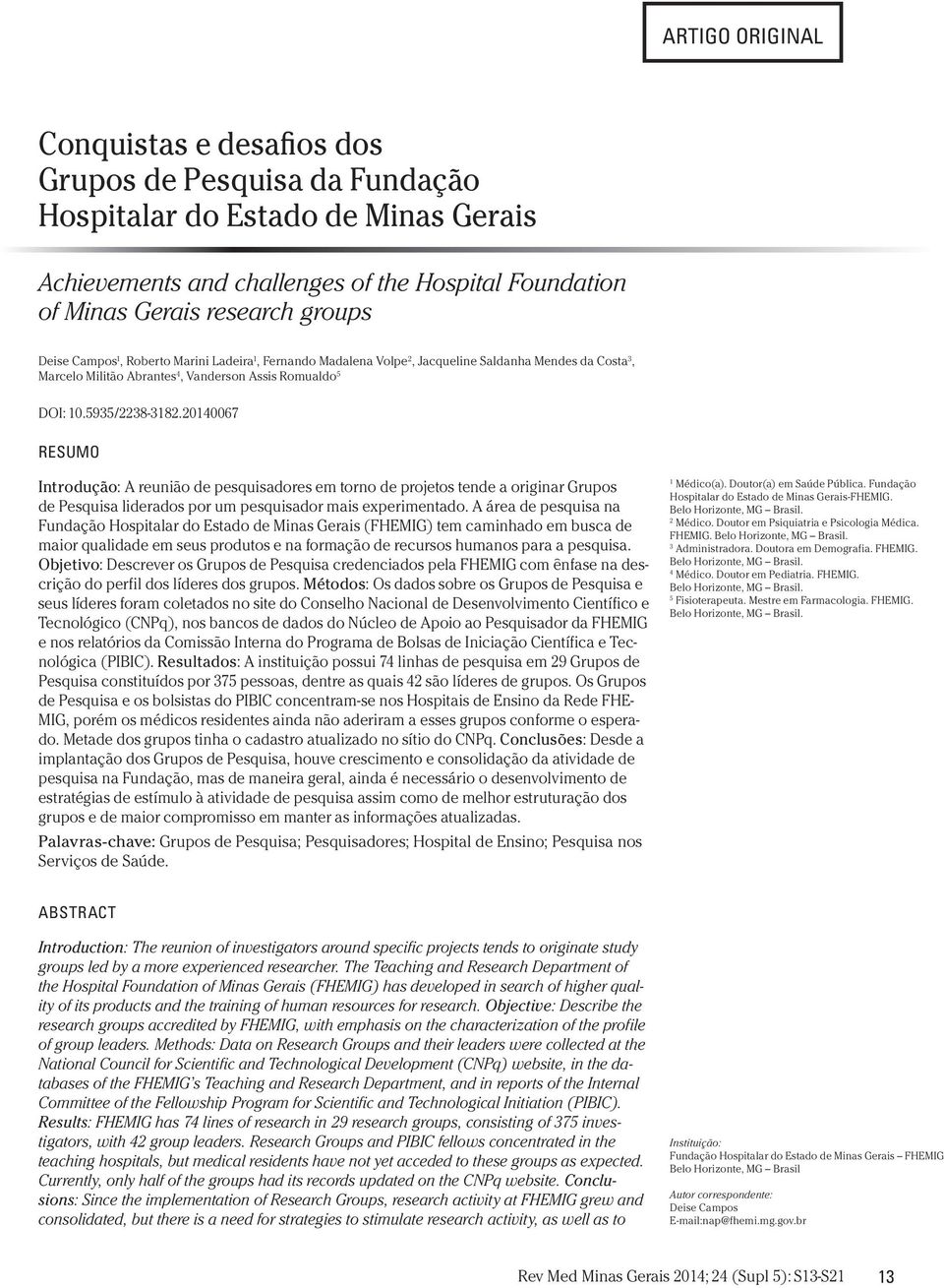 20140067 RESUMO Introdução: A reunião de pesquisadores em torno de projetos tende a originar Grupos de Pesquisa liderados por um pesquisador mais experimentado.