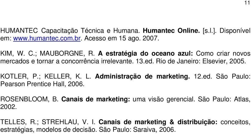 ; KELLER, K. L. Administração de marketing. 12.ed. São Paulo: Pearson Prentice Hall, 2006. ROSENBLOOM, B. Canais de marketing: uma visão gerencial.