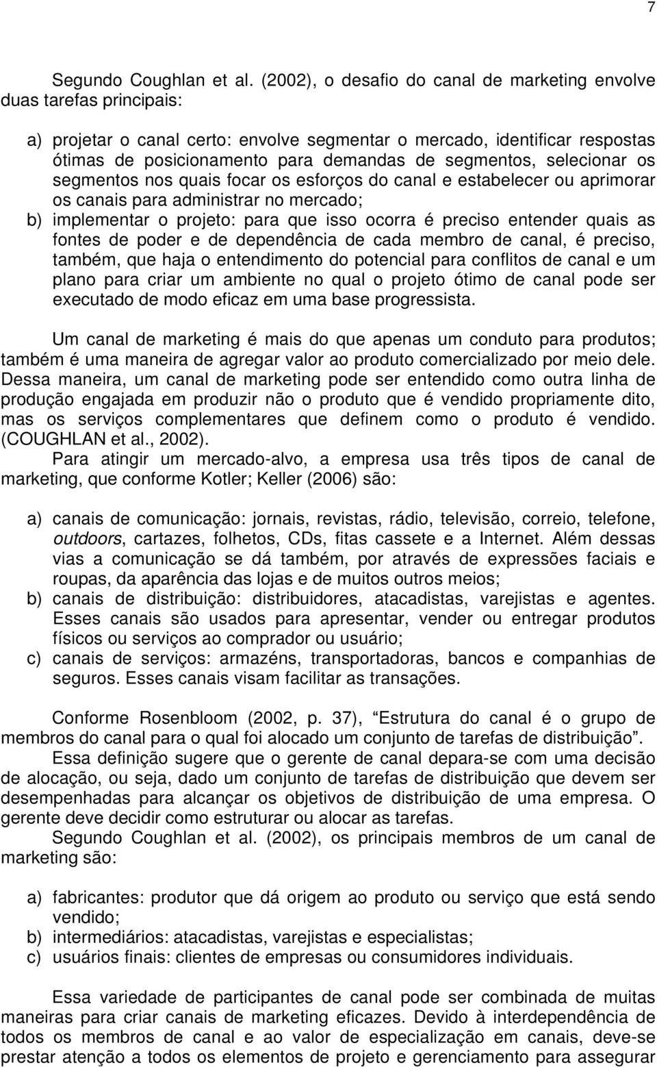 segmentos, selecionar os segmentos nos quais focar os esforços do canal e estabelecer ou aprimorar os canais para administrar no mercado; b) implementar o projeto: para que isso ocorra é preciso