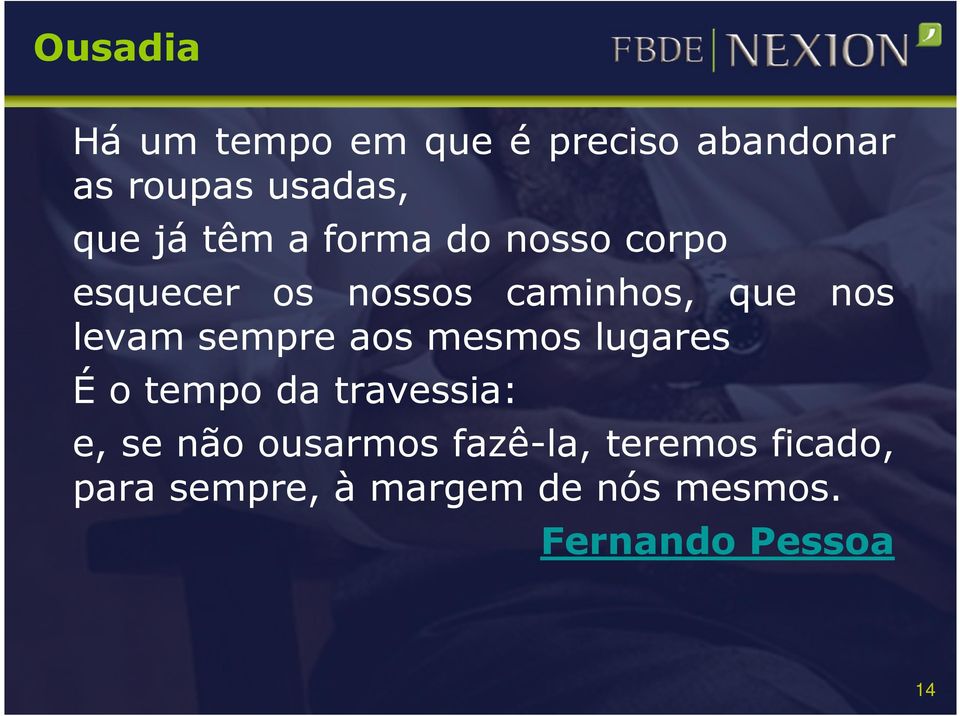 sempre aos mesmos lugares É o tempo da travessia: e, se não ousarmos