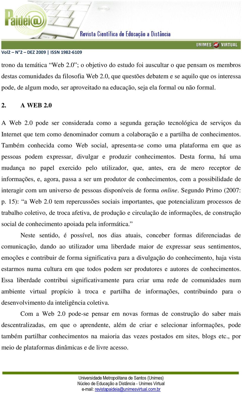 0 pode ser considerada como a segunda geração tecnológica de serviços da Internet que tem como denominador comum a colaboração e a partilha de conhecimentos.