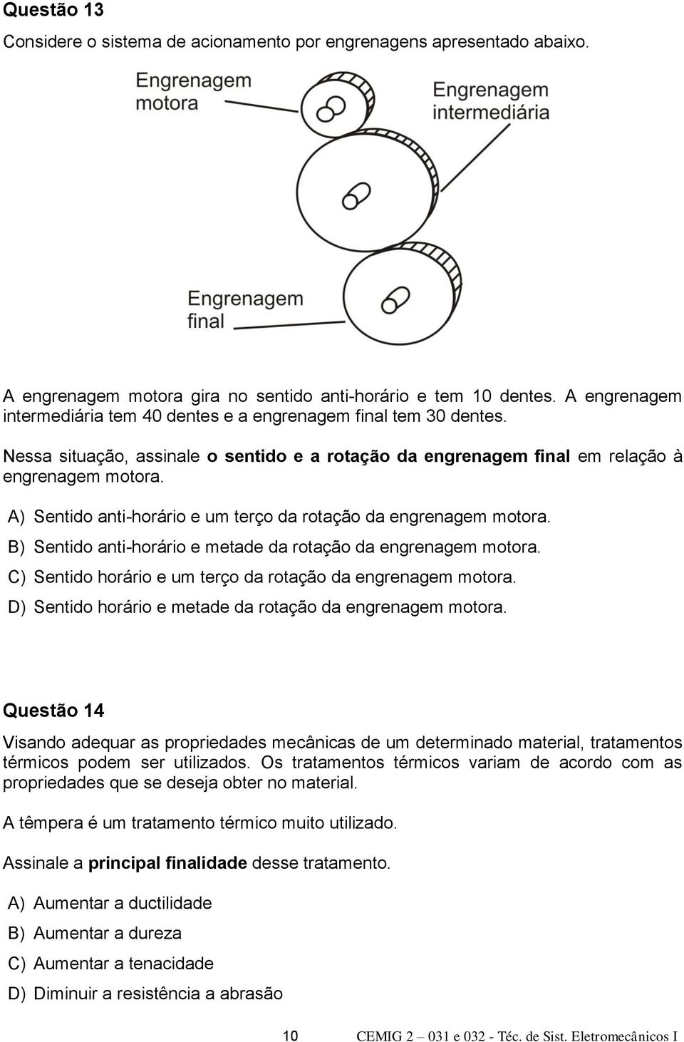 A) Sentido anti-horário e um terço da rotação da engrenagem motora. B) Sentido anti-horário e metade da rotação da engrenagem motora. C) Sentido horário e um terço da rotação da engrenagem motora.