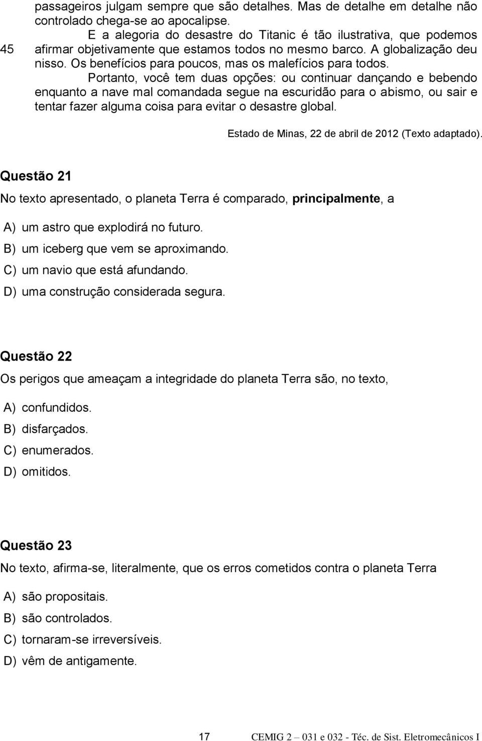 Os benefícios para poucos, mas os malefícios para todos.